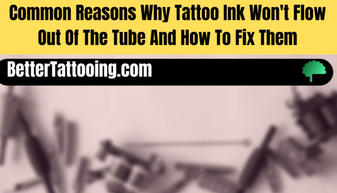 Common Reasons Why Tattoo Ink Won't Flow Out Of The Tube And How To Fix Them